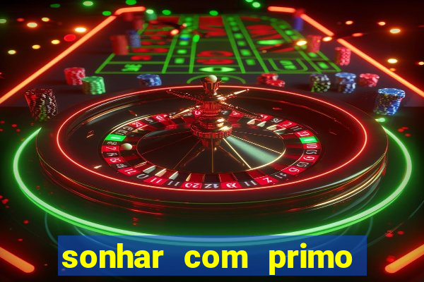 sonhar com primo jogo do bicho